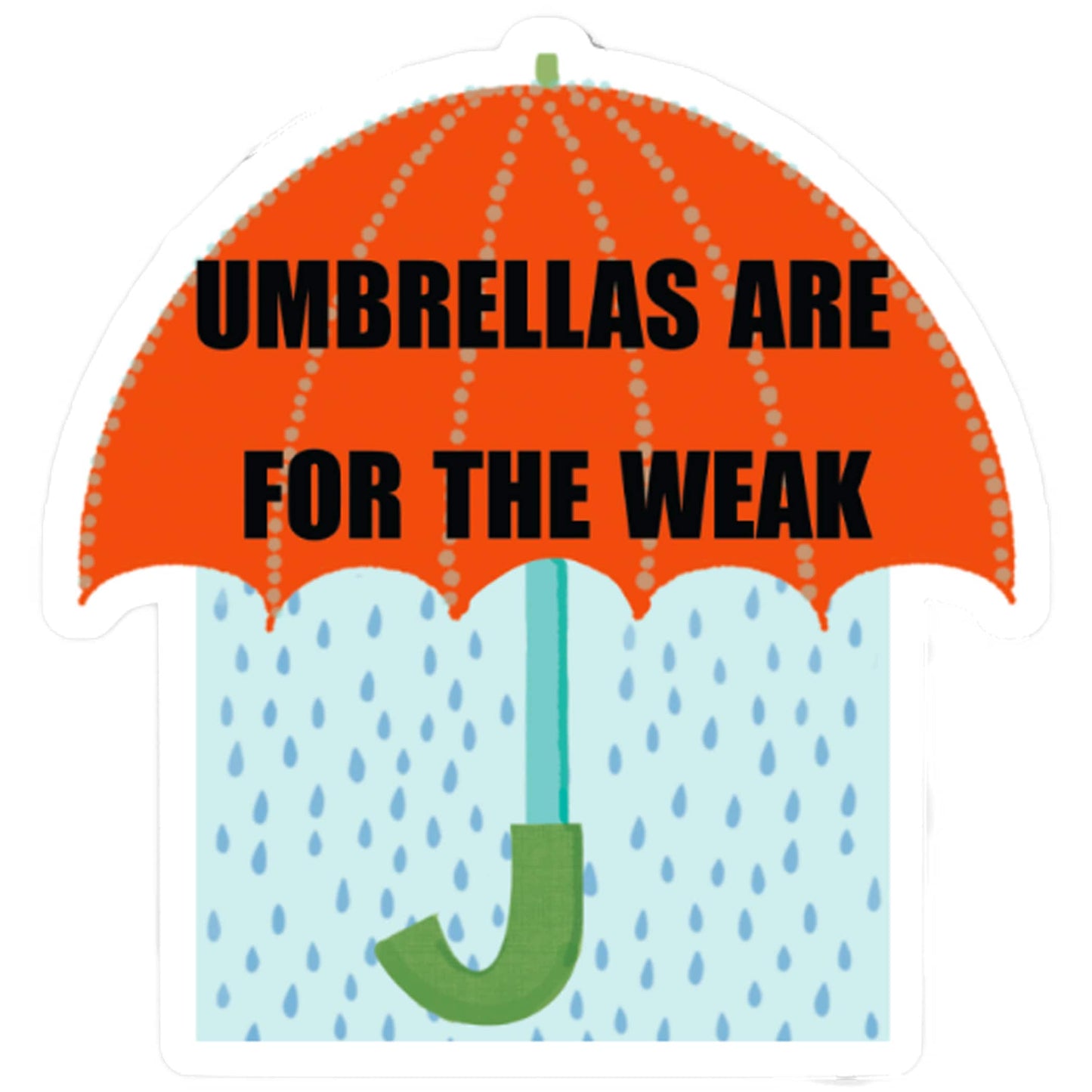 Umbrellas are for the Weak Sticker